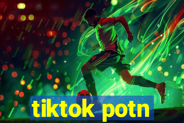 tiktok potn