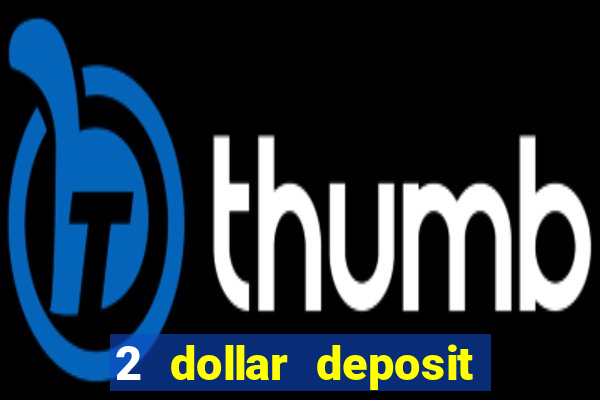 2 dollar deposit on casino