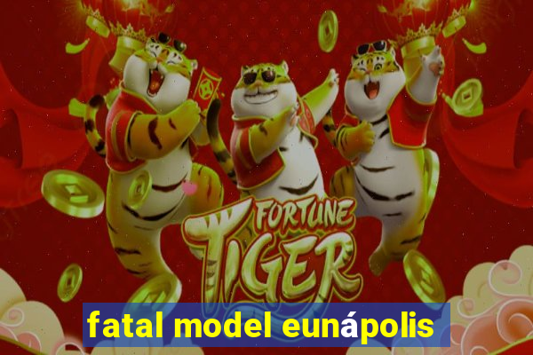 fatal model eunápolis