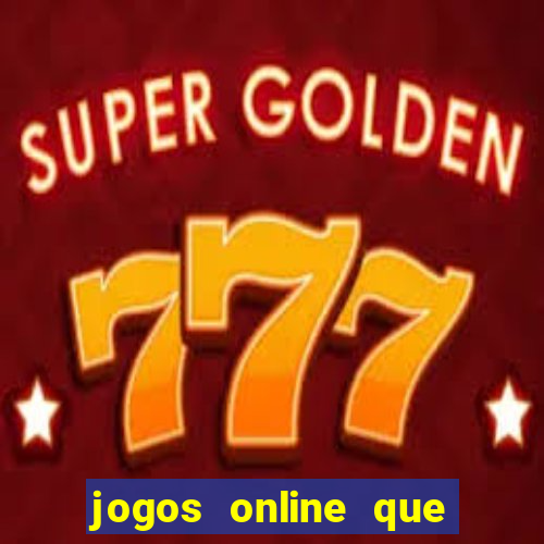 jogos online que ganha dinheiro real