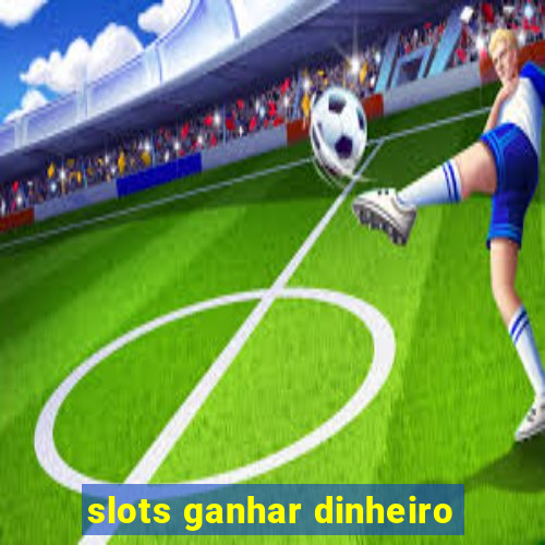 slots ganhar dinheiro