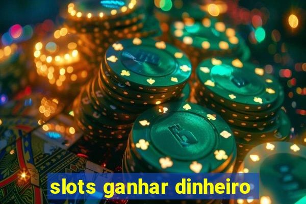 slots ganhar dinheiro