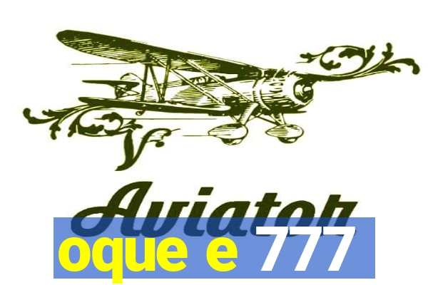 oque e 777