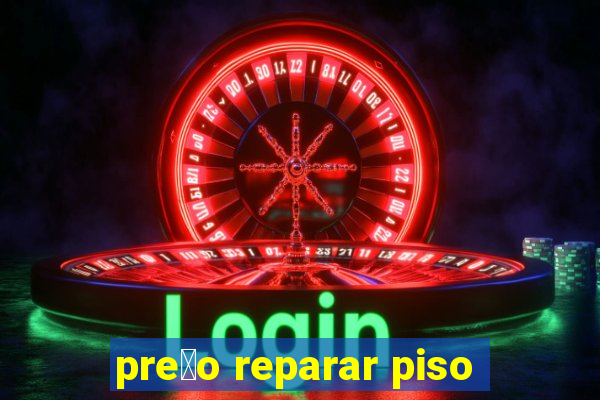 pre莽o reparar piso