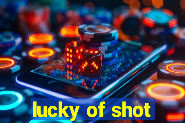 lucky of shot