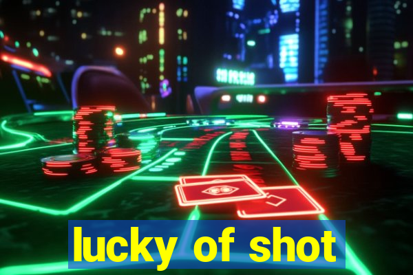 lucky of shot