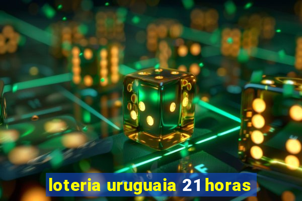 loteria uruguaia 21 horas