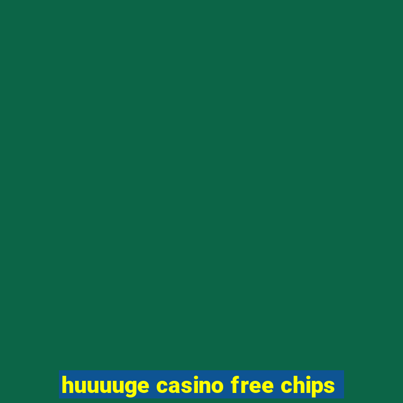 huuuuge casino free chips