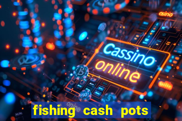 fishing cash pots slot free play