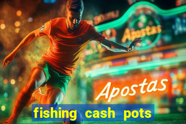 fishing cash pots slot free play