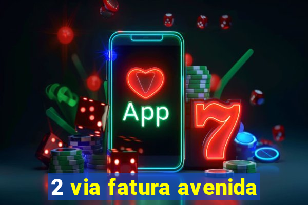 2 via fatura avenida