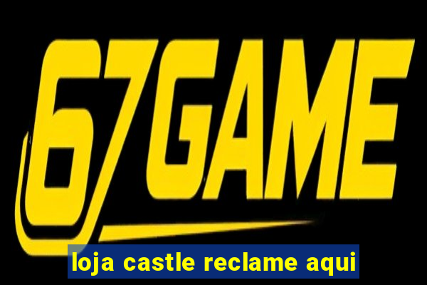 loja castle reclame aqui