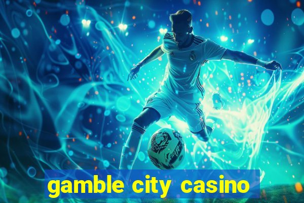 gamble city casino