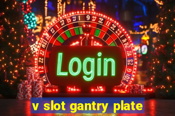 v slot gantry plate