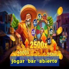 jogar bar abierto online gratis