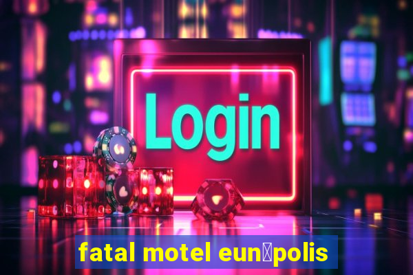 fatal motel eun谩polis