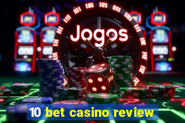 10 bet casino review