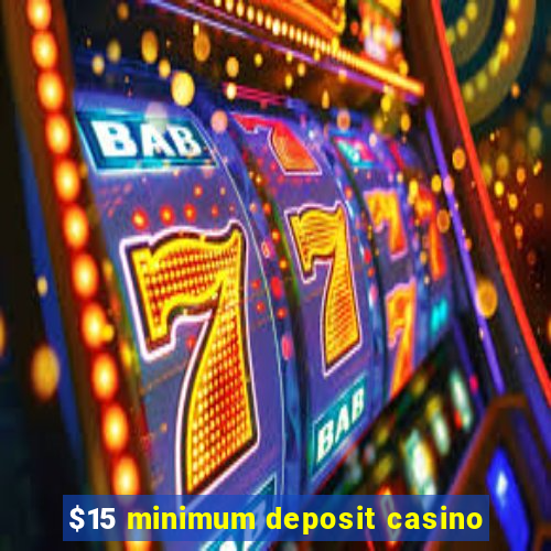 $15 minimum deposit casino