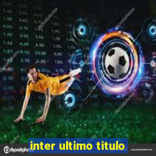 inter ultimo titulo