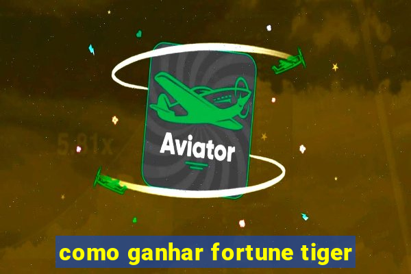 como ganhar fortune tiger