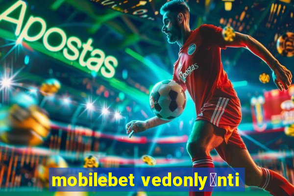 mobilebet vedonly枚nti