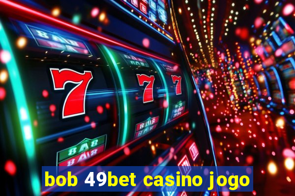 bob 49bet casino jogo