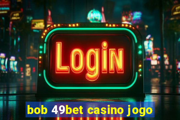 bob 49bet casino jogo