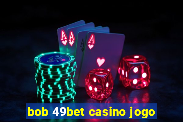 bob 49bet casino jogo