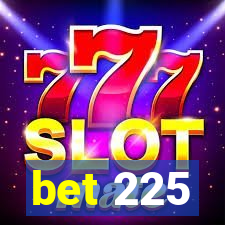 bet 225