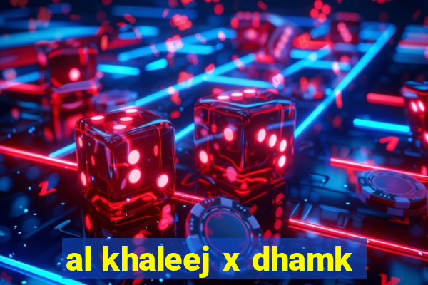 al khaleej x dhamk