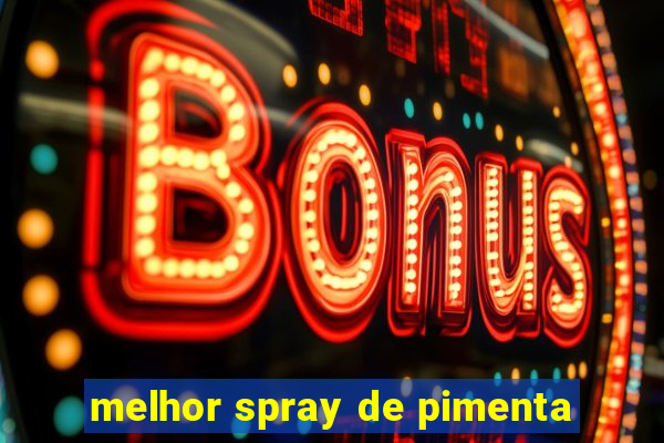 melhor spray de pimenta