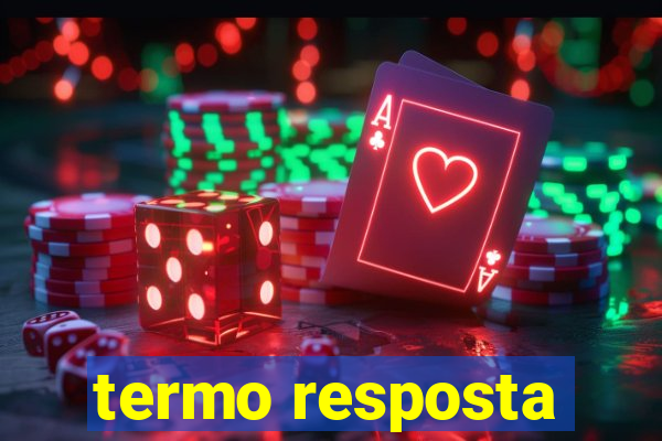 termo resposta