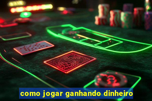 como jogar ganhando dinheiro