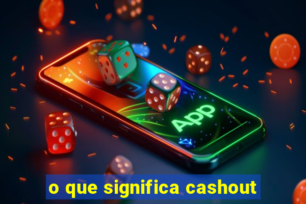 o que significa cashout