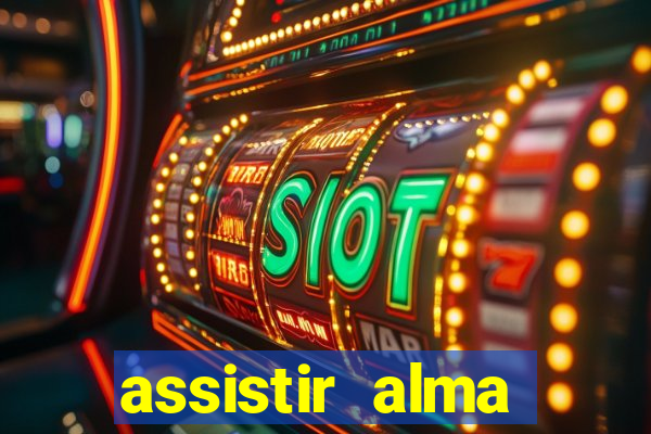 assistir alma gêmea online grátis