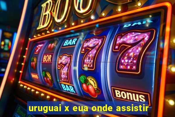 uruguai x eua onde assistir