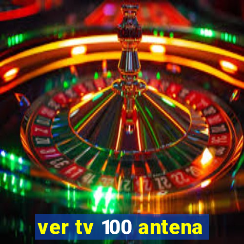 ver tv 100 antena