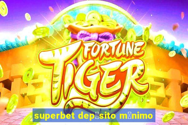 superbet dep贸sito m铆nimo