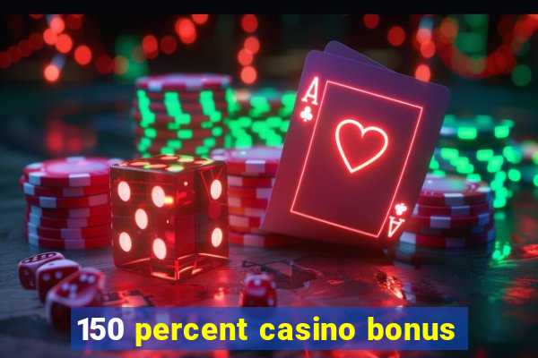 150 percent casino bonus