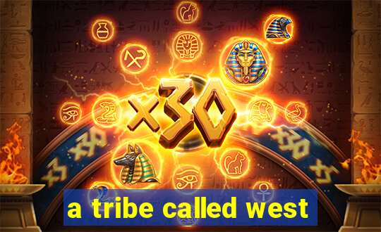 a tribe called west