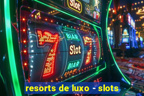 resorts de luxo - slots