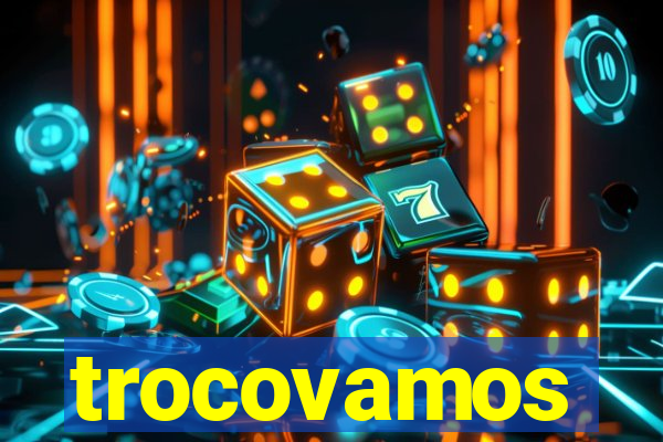 trocovamos