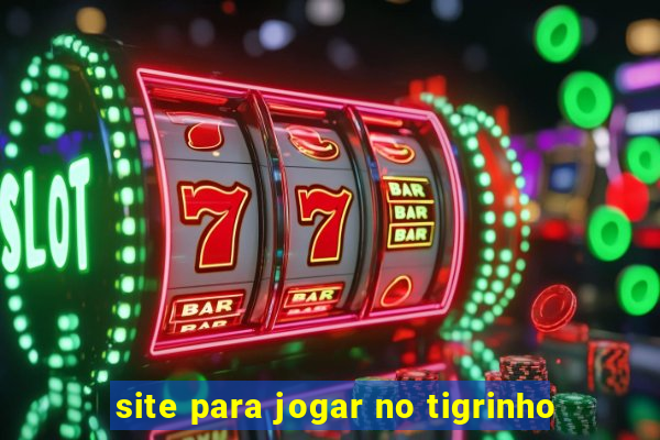 site para jogar no tigrinho