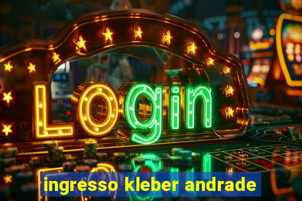 ingresso kleber andrade