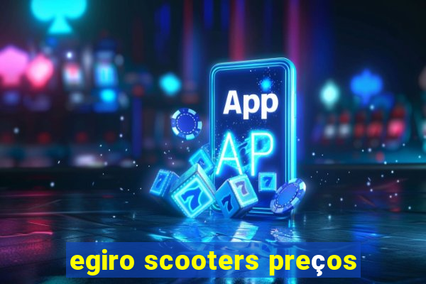 egiro scooters preços