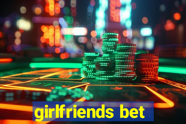 girlfriends bet