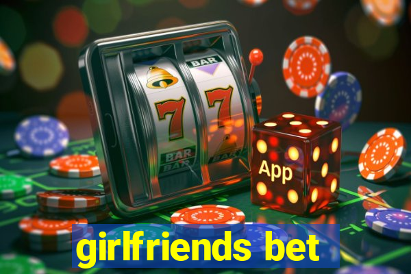 girlfriends bet