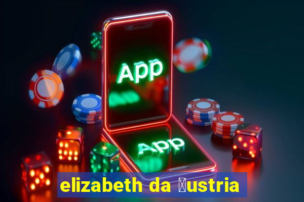 elizabeth da 谩ustria