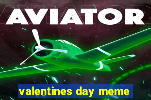 valentines day meme