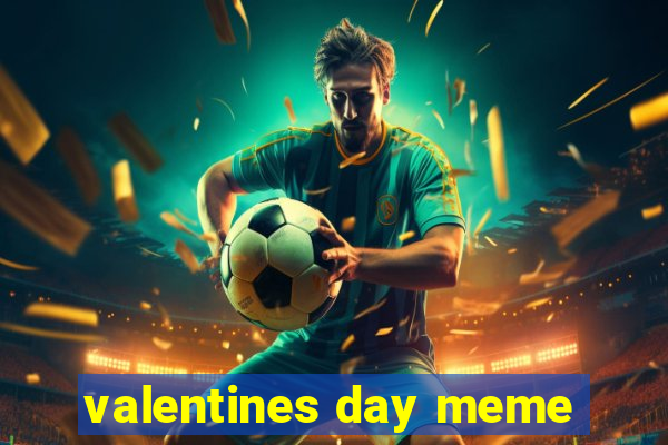 valentines day meme